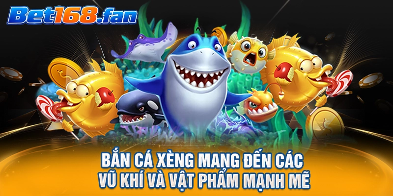 Bắn Cá Xèng mang đến các vũ khí và vật phẩm mạnh mẽ