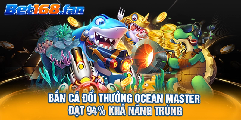 Bắn cá đổi thưởng Ocean Master đạt 94_ khả năng trúng