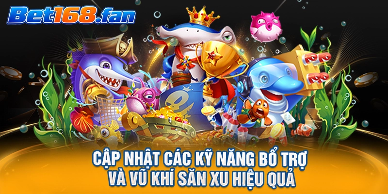 Cập nhật các kỹ năng bổ trợ và vũ khí săn xu hiệu quả