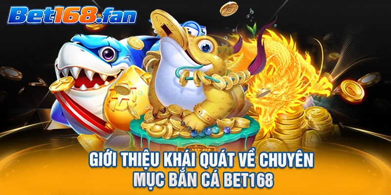 Giới thiệu khái quát về chuyên mục bắn cá BET168
