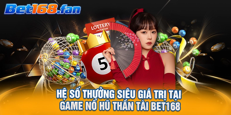 Hệ số thưởng siêu giá trị tại game nổ hũ Thần Tài BET168