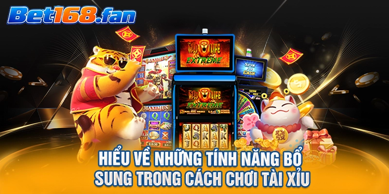 Hiểu về những tính năng bổ sung trong cách chơi tài xỉu