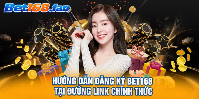 Hướng dẫn đăng ký BET168 tại đường link chính thức