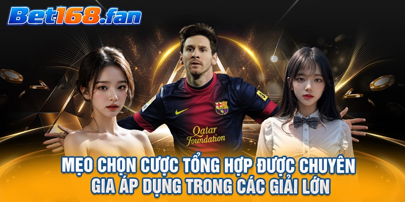 Mẹo chọn cược tổng hợp được chuyên gia áp dụng trong các giải lớn