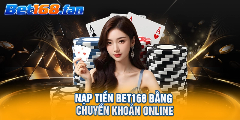 Nạp tiền BET168 bằng chuyển khoản online