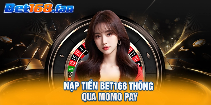 Nạp tiền BET168 thông qua Momo Pay