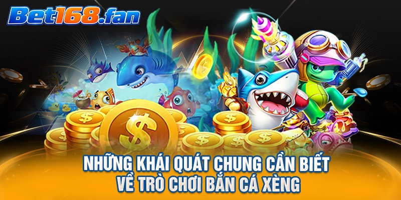 Những khái quát chung cần biết về trò chơi Bắn Cá Xèng