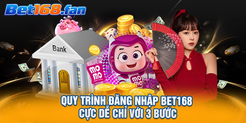 Quy trình đăng nhập BET168 cực dễ chỉ với 3 bước