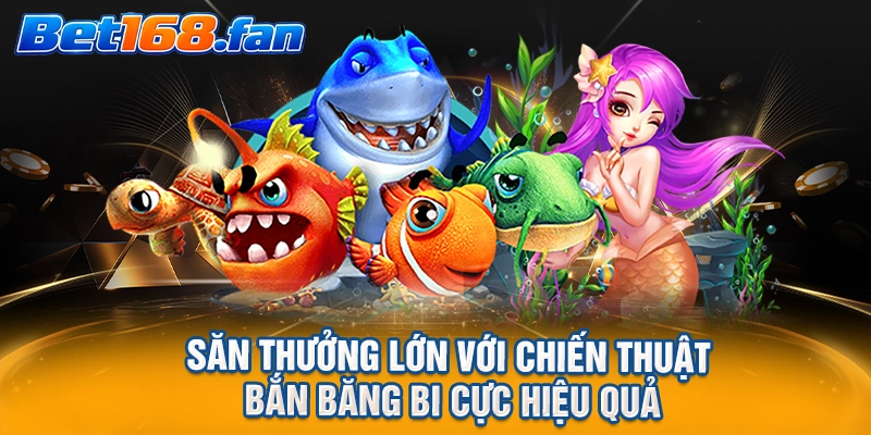 Săn thưởng lớn với chiến thuật bắn băng bi cực hiệu quả