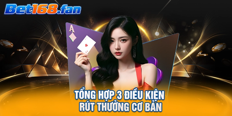 Tổng hợp 3 điều kiện rút thưởng cơ bản